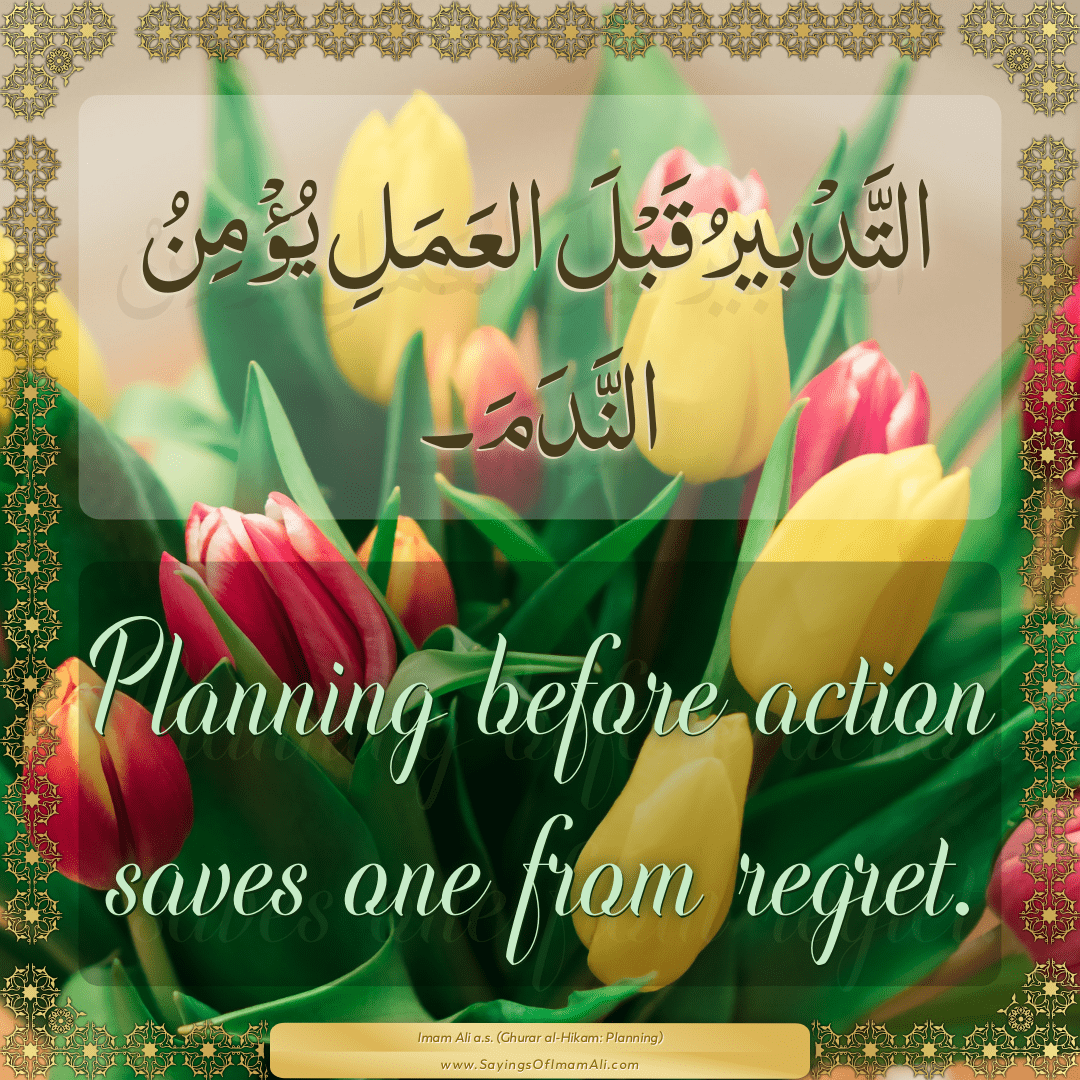 Planning before action saves one from regret.